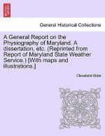 General Report on the Physiography of Maryland. a Dissertation, Etc. (Reprinted from Report of Maryland State Weather Service.) [With Maps and Illustr