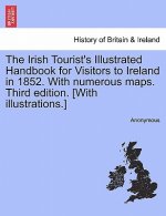 Irish Tourist's Illustrated Handbook for Visitors to Ireland in 1852. with Numerous Maps. Third Edition. [With Illustrations.]