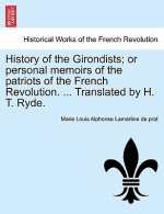History of the Girondists; Or Personal Memoirs of the Patriots of the French Revolution. ... Translated by H. T. Ryde.