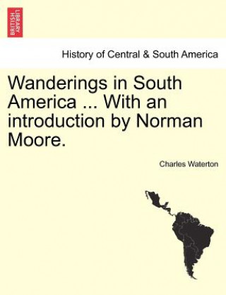 Wanderings in South America ... with an Introduction by Norman Moore.