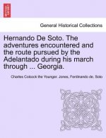 Hernando de Soto. the Adventures Encountered and the Route Pursued by the Adelantado During His March Through ... Georgia.