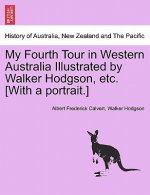 My Fourth Tour in Western Australia Illustrated by Walker Hodgson, Etc. [With a Portrait.]