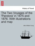 Two Voyages of the 'Pandora' in 1875 and 1876. with Illustrations and Map