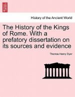 History of the Kings of Rome. With a prefatory dissertation on its sources and evidence