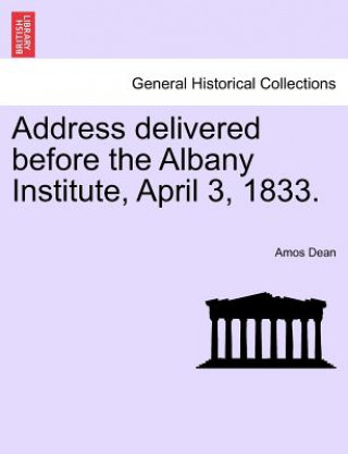 Address Delivered Before the Albany Institute, April 3, 1833.
