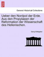 Ueber Den Nordpol Der Erde. Aus Den Propylaeen Der Reformation Der Wissenschaft Des Hellenischen.