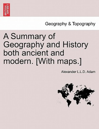 Summary of Geography and History both ancient and modern. [With maps.]