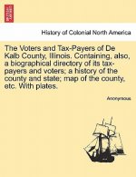 Voters and Tax-Payers of de Kalb County, Illinois. Containing, Also, a Biographical Directory of Its Tax-Payers and Voters; A History of the County an