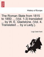 Roman State from 1815 to 1850 ... (Vol. 1-3) translated ... by W. E. Gladstone. (Vol. 4. Translated ... by a Lady.).