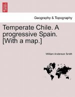 Temperate Chile. a Progressive Spain. [With a Map.]