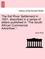 Kat River Settlement in 1851, Described in a Series of Letters Published in the South African Commercial Advertiser..