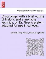 Chronology; With a Brief Outline of History, and a Memoria Technica, on Dr. Grey's System, Adapted for Use in Schools.