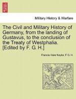 Civil and Military History of Germany, from the Landing of Gustavus, to the Conclusion of the Treaty of Westphalia. [Edited by F. G. H.]