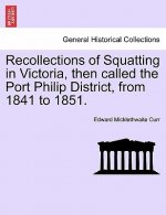 Recollections of Squatting in Victoria, Then Called the Port Philip District, from 1841 to 1851.
