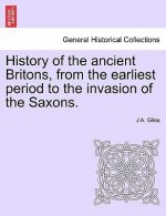 History of the Ancient Britons, from the Earliest Period to the Invasion of the Saxons.