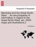 Manitoba and the Great North-West ... an Encyclopedia of Information in Regard to the Great North-West, Etc. [With Maps and Illustrations.]