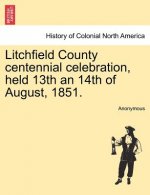 Litchfield County Centennial Celebration, Held 13th an 14th of August, 1851.