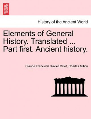 Elements of General History. Translated ... Part First. Ancient History.