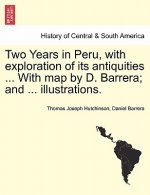 Two Years in Peru, with Exploration of Its Antiquities ... with Map by D. Barrera; And ... Illustrations. Vol. I