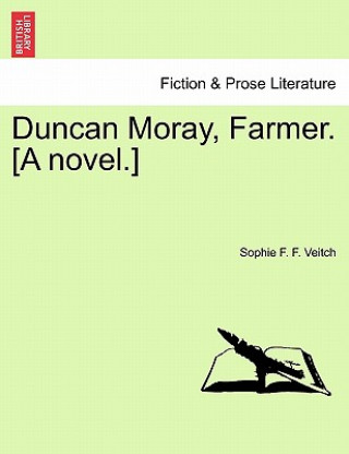 Duncan Moray, Farmer. [A Novel.] Vol. I