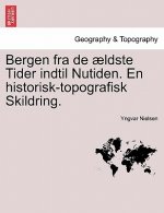 Bergen Fra de Aeldste Tider Indtil Nutiden. En Historisk-Topografisk Skildring.