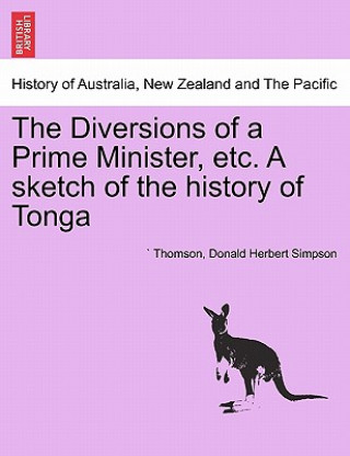 Diversions of a Prime Minister, Etc. a Sketch of the History of Tonga