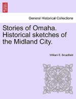 Stories of Omaha. Historical Sketches of the Midland City.