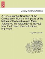 Circumstantial Narrative of the Campaign in Russia, with Plans of the Battles of the Moskwa and Malo-Jaroslavitz Translated [By E. Boyce] from the Fre