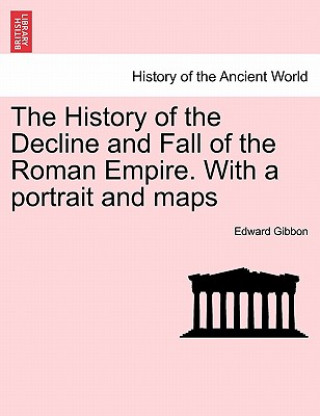 History of the Decline and Fall of the Roman Empire. with a Portrait and Maps