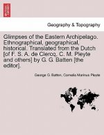 Glimpses of the Eastern Archipelago. Ethnographical, Geographical, Historical. Translated from the Dutch [Of F. S. A. de Clercq, C. M. Pleyte and Othe