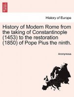 History of Modern Rome from the Taking of Constantinople (1453) to the Restoration (1850) of Pope Pius the Ninth.
