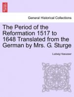 Period of the Reformation 1517 to 1648 Translated from the German by Mrs. G. Sturge. I.