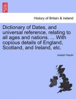 Dictionary of Dates, and Universal Reference, Relating to All Ages and Nations. ... with Copious Details of England, Scotland, and Ireland, Etc.