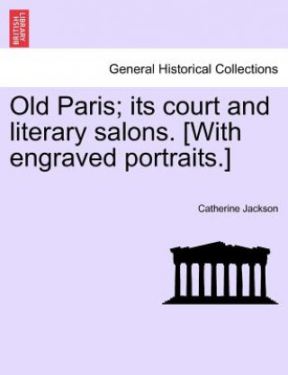 Old Paris; Its Court and Literary Salons. [With Engraved Portraits.]