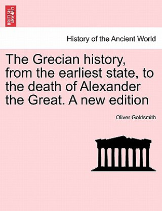 Grecian History, from the Earliest State, to the Death of Alexander the Great. a New Edition