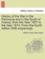 History of the War in the Peninsula and in the South of France, from the Year 1807 to the Year 1814. from the Fourth Edition with Engravings