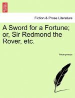Sword for a Fortune; Or, Sir Redmond the Rover, Etc.
