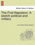 First Napoleon. a Sketch Political and Military
