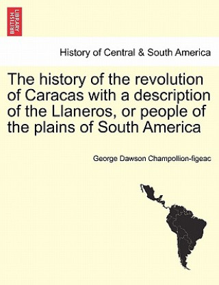 History of the Revolution of Caracas with a Description of the Llaneros, or People of the Plains of South America