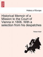 Historical Memoir of a Mission to the Court of Vienna in 1806. with a Selection from His Despatches