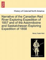 Narrative of the Canadian Red River Exploring Expedition of 1857 and of the Assinniboine and Saskatchewan Exploring Expedition of 1858