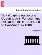 Naval Papers Respecting Copenhagen, Portugal, and the Dardanelles, Presented to Parliament in 1808.