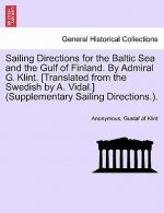 Sailing Directions for the Baltic Sea and the Gulf of Finland. by Admiral G. Klint. [Translated from the Swedish by A. Vidal.] (Supplementary Sailing