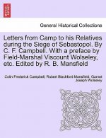 Letters from Camp to His Relatives During the Siege of Sebastopol. by C. F. Campbell. with a Preface by Field-Marshal Viscount Wolseley, Etc. Edited b
