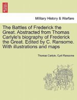 Battles of Frederick the Great. Abstracted from Thomas Carlyle's Biography of Frederick the Great. Edited by C. Ransome. with Illustrations and Maps