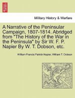 Narrative of the Peninsular Campaign, 1807-1814. Abridged from the History of the War in the Peninsula by Sir W. F. P. Napier by W. T. Dobson, Etc.