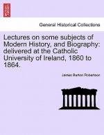 Lectures on Some Subjects of Modern History, and Biography