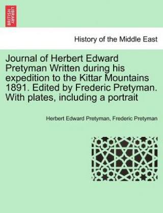 Journal of Herbert Edward Pretyman Written During His Expedition to the Kittar Mountains 1891. Edited by Frederic Pretyman. with Plates, Including a P