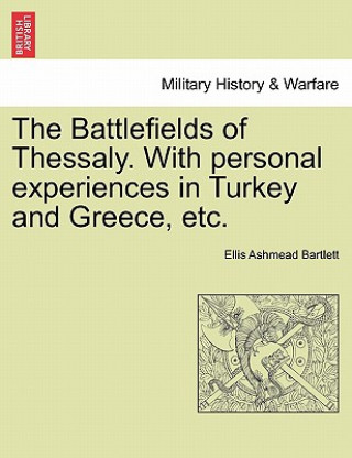Battlefields of Thessaly. with Personal Experiences in Turkey and Greece, Etc.