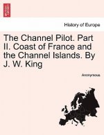 Channel Pilot. Part II. Coast of France and the Channel Islands. by J. W. King